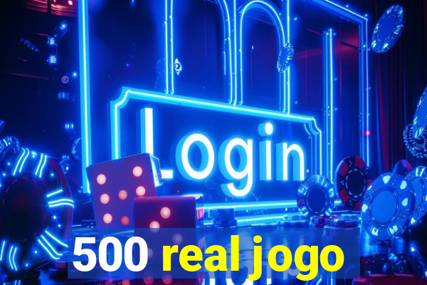 500 real jogo